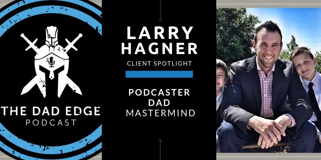 Client Spotlight: Larry Hagner of The Dad Edge